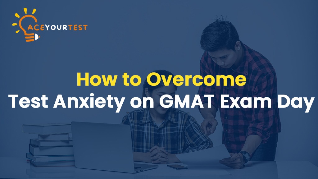 How to Overcome Test Anxiety on GMAT Exam Day How to Overcome Test Anxiety on GMAT Exam Day
