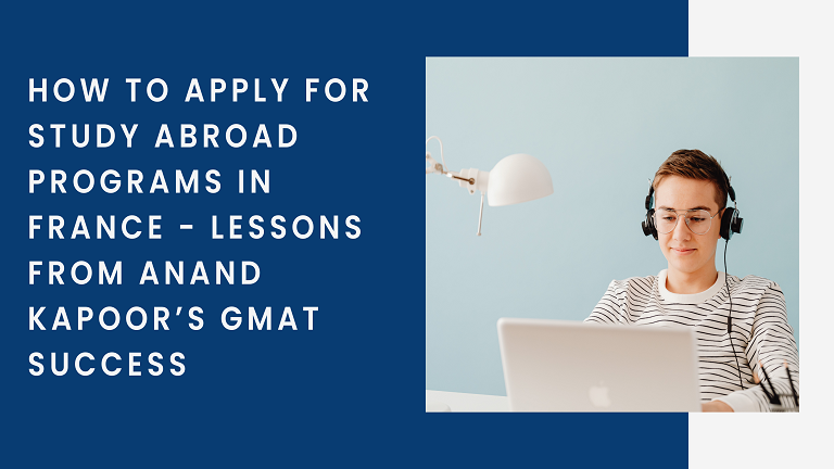 How to Apply for Study Abroad Programs in France – Lessons from Anand Kapoor’s GMAT Success How to Apply for Study Abroad Programs in France – Lessons from Anand Kapoor’s GMAT Success